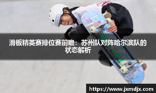 滑板精英赛排位赛前瞻：苏州队对阵哈尔滨队的状态解析