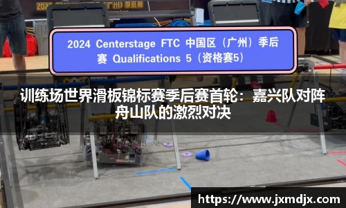 训练场世界滑板锦标赛季后赛首轮：嘉兴队对阵舟山队的激烈对决