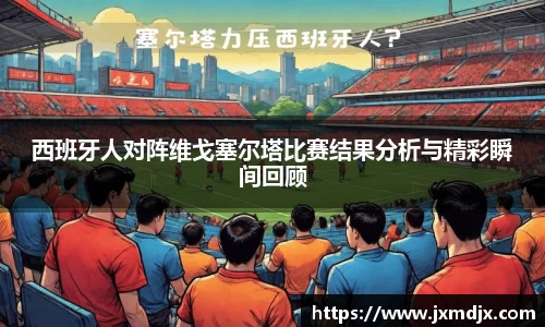 西班牙人对阵维戈塞尔塔比赛结果分析与精彩瞬间回顾